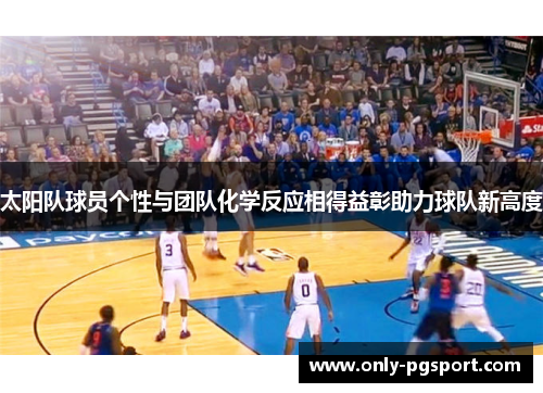 太阳队球员个性与团队化学反应相得益彰助力球队新高度