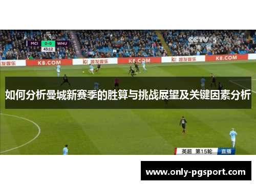 如何分析曼城新赛季的胜算与挑战展望及关键因素分析