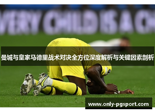 曼城与皇家马德里战术对决全方位深度解析与关键因素剖析