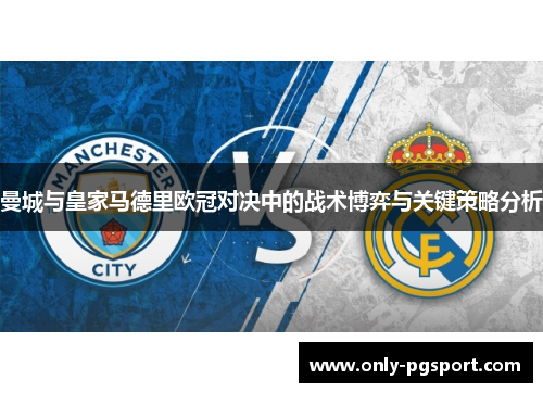 曼城与皇家马德里欧冠对决中的战术博弈与关键策略分析