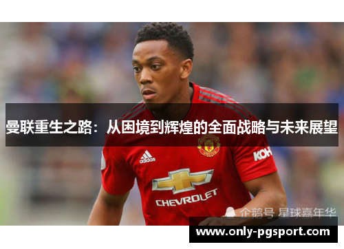 曼联重生之路：从困境到辉煌的全面战略与未来展望