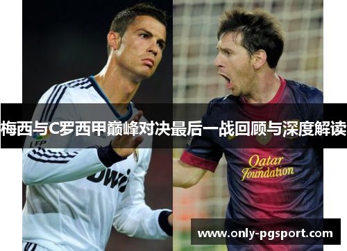 梅西与C罗西甲巅峰对决最后一战回顾与深度解读