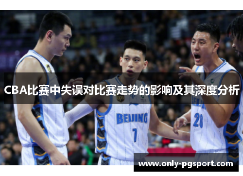 CBA比赛中失误对比赛走势的影响及其深度分析
