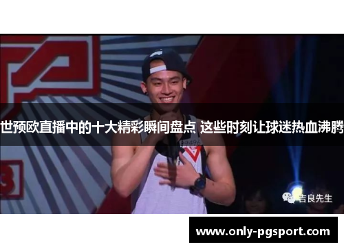 世预欧直播中的十大精彩瞬间盘点 这些时刻让球迷热血沸腾