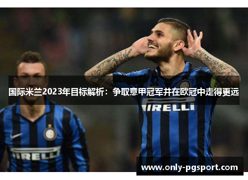 国际米兰2023年目标解析：争取意甲冠军并在欧冠中走得更远