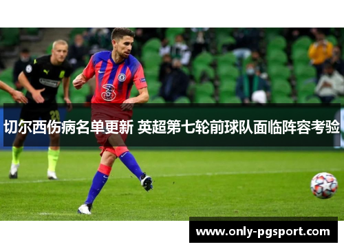 切尔西伤病名单更新 英超第七轮前球队面临阵容考验