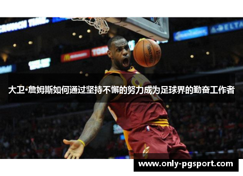 大卫·詹姆斯如何通过坚持不懈的努力成为足球界的勤奋工作者