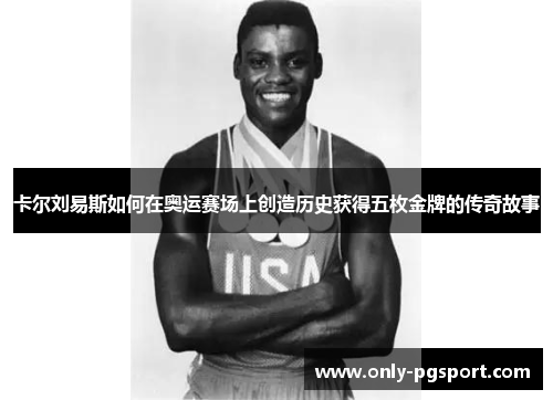 卡尔刘易斯如何在奥运赛场上创造历史获得五枚金牌的传奇故事