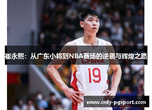 崔永熙：从广东小将到NBA赛场的逆袭与辉煌之路