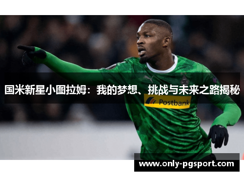 国米新星小图拉姆：我的梦想、挑战与未来之路揭秘