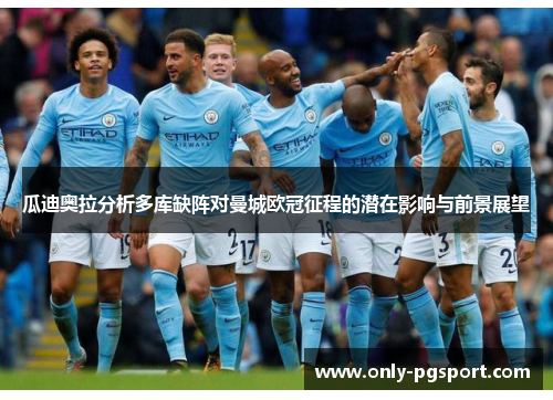 瓜迪奥拉分析多库缺阵对曼城欧冠征程的潜在影响与前景展望