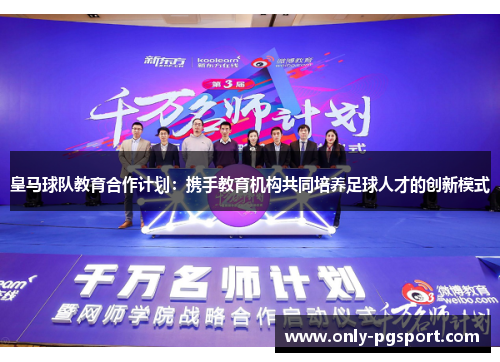 皇马球队教育合作计划：携手教育机构共同培养足球人才的创新模式