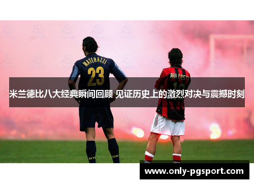 米兰德比八大经典瞬间回顾 见证历史上的激烈对决与震撼时刻