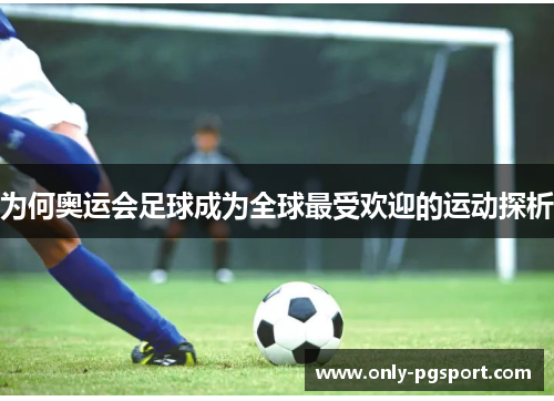 为何奥运会足球成为全球最受欢迎的运动探析