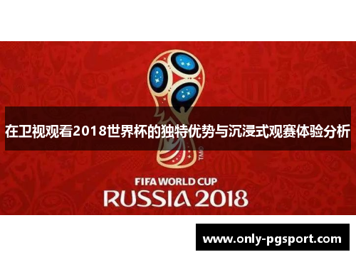 在卫视观看2018世界杯的独特优势与沉浸式观赛体验分析