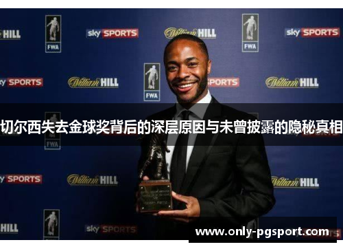 切尔西失去金球奖背后的深层原因与未曾披露的隐秘真相