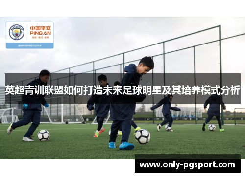 英超青训联盟如何打造未来足球明星及其培养模式分析