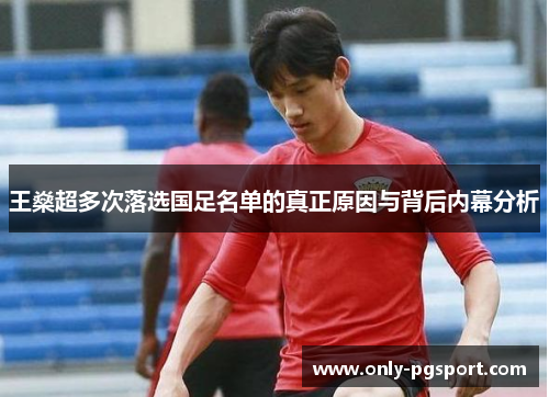 王燊超多次落选国足名单的真正原因与背后内幕分析