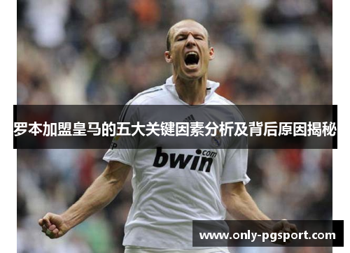 罗本加盟皇马的五大关键因素分析及背后原因揭秘