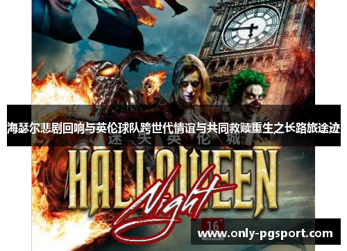 海瑟尔悲剧回响与英伦球队跨世代情谊与共同救赎重生之长路旅途迹
