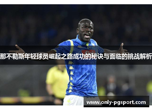 那不勒斯年轻球员崛起之路成功的秘诀与面临的挑战解析