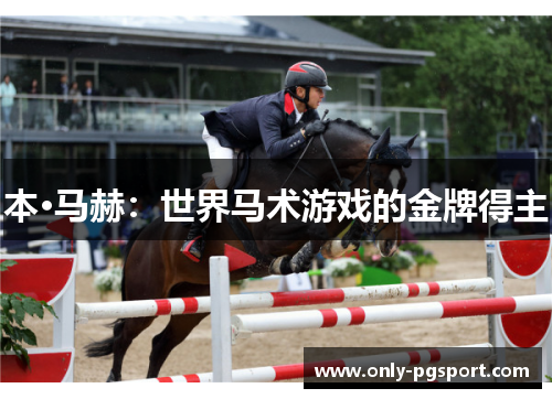 本·马赫:世界马术游戏的金牌得主 本·马赫:世界马术游戏的金牌得主