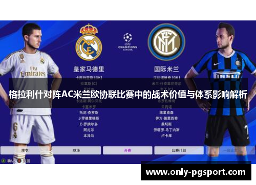 格拉利什对阵AC米兰欧协联比赛中的战术价值与体系影响解析 格拉利什对阵AC米兰欧协联比赛中的战术价值与体系影响解析